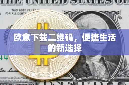 欧意下载二维码，便捷生活的新选择