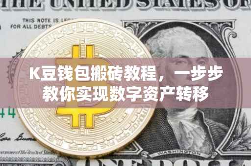K豆钱包搬砖教程，一步步教你实现数字资产转移