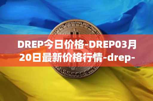 DREP今日价格-DREP03月20日最新价格行情-drep-new最新走势消息