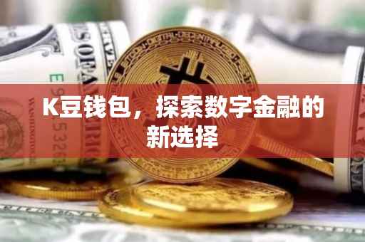 K豆钱包，探索数字金融的新选择