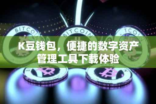 K豆钱包，便捷的数字资产管理工具下载体验