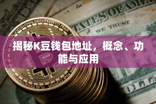 揭秘K豆钱包地址，概念、功能与应用