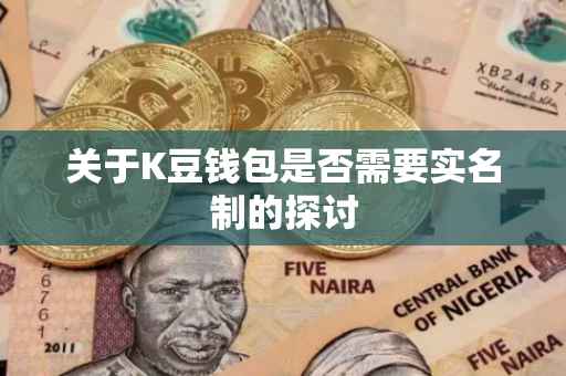 关于K豆钱包是否需要实名制的探讨