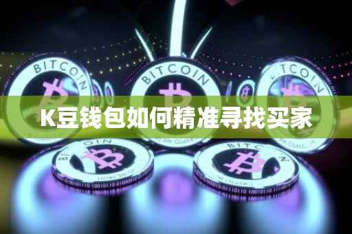K豆钱包如何精准寻找买家