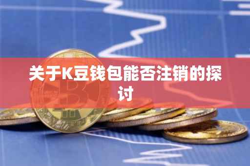 关于K豆钱包能否注销的探讨