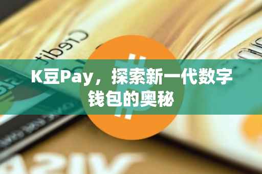 K豆Pay，探索新一代数字钱包的奥秘