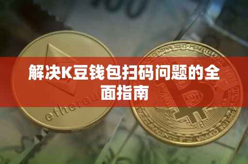 解决K豆钱包扫码问题的全面指南