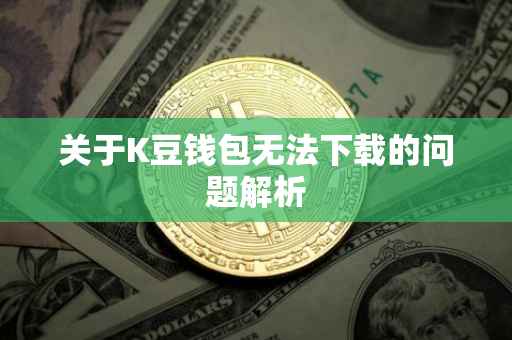 关于K豆钱包无法下载的问题解析