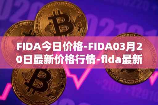 FIDA今日价格-FIDA03月20日最新价格行情-fida最新走势消息