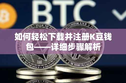 如何轻松下载并注册K豆钱包——详细步骤解析