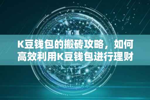 K豆钱包的搬砖攻略，如何高效利用K豆钱包进行理财？