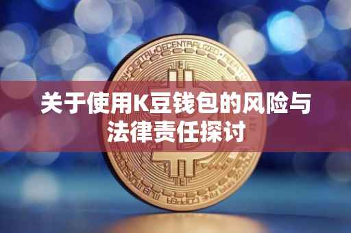 关于使用K豆钱包的风险与法律责任探讨