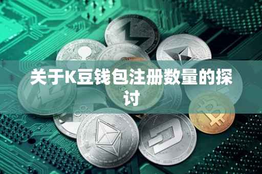 关于K豆钱包注册数量的探讨