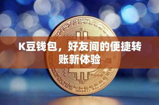 K豆钱包，好友间的便捷转账新体验