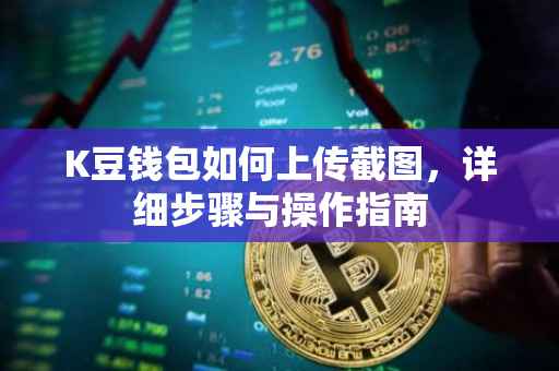 K豆钱包如何上传截图，详细步骤与操作指南