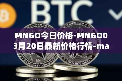 MNGO今日价格-MNGO03月20日最新价格行情-mango-markets最新走势消息