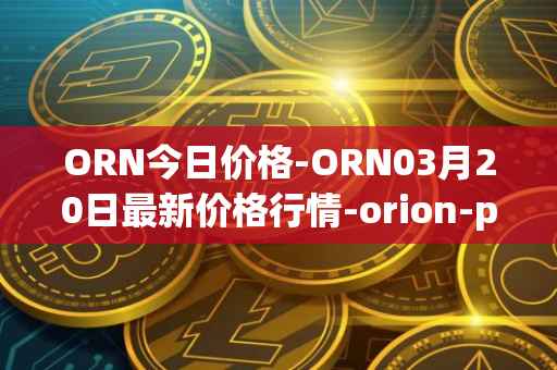 ORN今日价格-ORN03月20日最新价格行情-orion-protocol最新走势消息