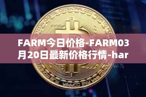 FARM今日价格-FARM03月20日最新价格行情-harvest-finance最新走势消息