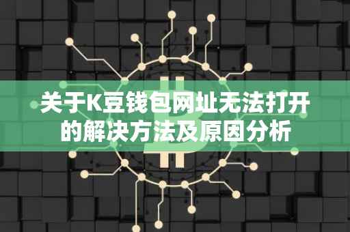 关于K豆钱包网址无法打开的解决方法及原因分析
