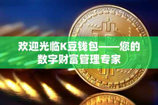 欢迎光临K豆钱包——您的数字财富管理专家