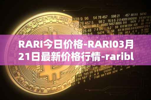 RARI今日价格-RARI03月21日最新价格行情-rarible最新走势消息