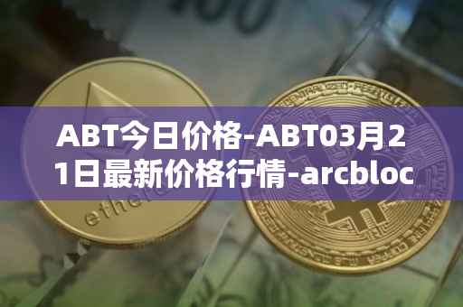 ABT今日价格-ABT03月21日最新价格行情-arcblock最新走势消息
