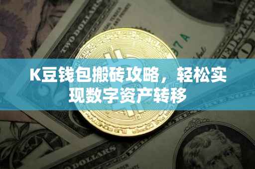 K豆钱包搬砖攻略，轻松实现数字资产转移