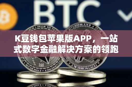 K豆钱包苹果版APP，一站式数字金融解决方案的领跑者