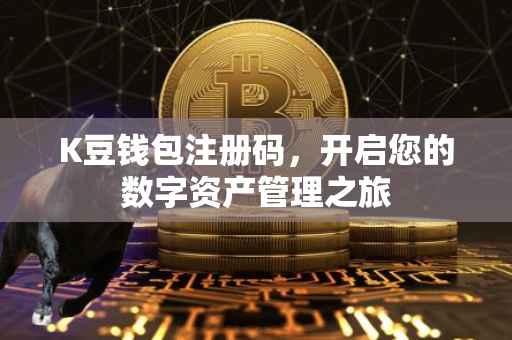 K豆钱包注册码，开启您的数字资产管理之旅