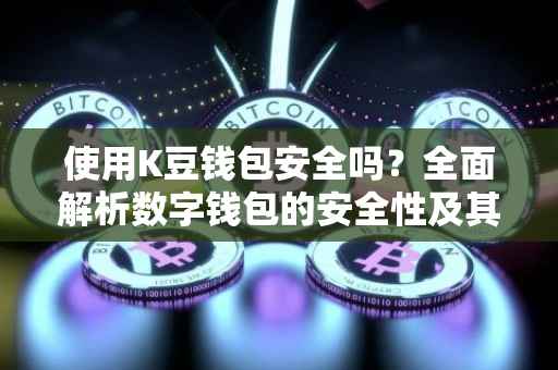 使用K豆钱包安全吗？全面解析数字钱包的安全性及其优势