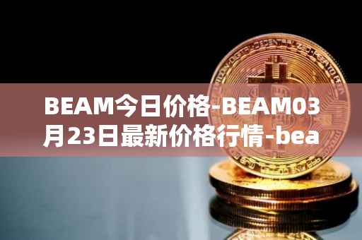 BEAM今日价格-BEAM03月23日最新价格行情-beam最新走势消息