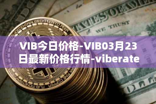 VIB今日价格-VIB03月23日最新价格行情-viberate最新走势消息