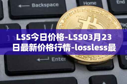 LSS今日价格-LSS03月23日最新价格行情-lossless最新走势消息