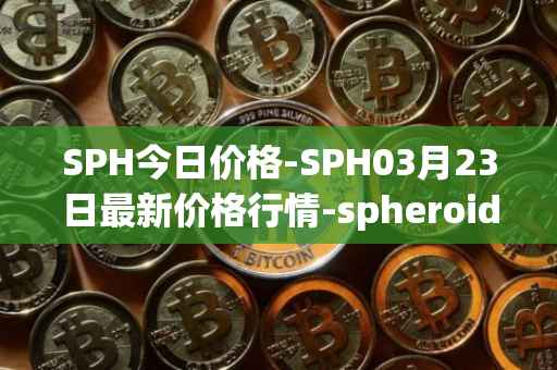 SPH今日价格-SPH03月23日最新价格行情-spheroid-universe最新走势消息