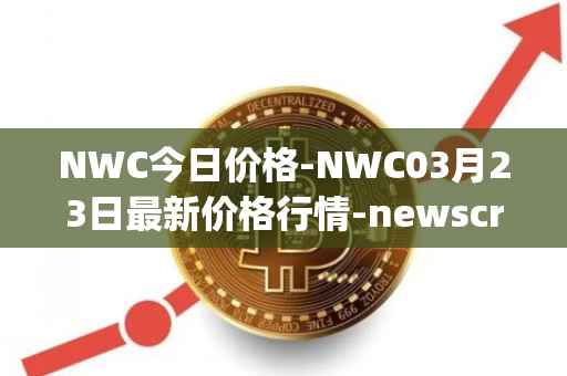 NWC今日价格-NWC03月23日最新价格行情-newscrypto-coin最新走势消息