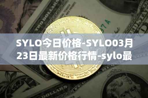 SYLO今日价格-SYLO03月23日最新价格行情-sylo最新走势消息