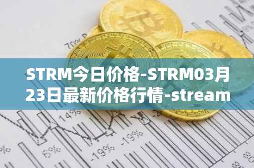STRM今日价格-STRM03月23日最新价格行情-streamcoin最新走势消息