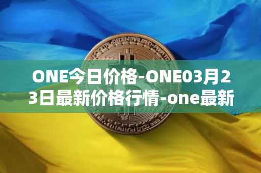 ONE今日价格-ONE03月23日最新价格行情-one最新走势消息