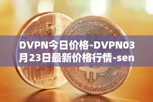 DVPN今日价格-DVPN03月23日最新价格行情-sentinel最新走势消息