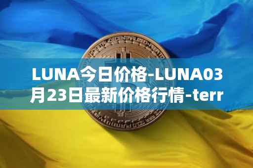 LUNA今日价格-LUNA03月23日最新价格行情-terra-luna-v2最新走势消息