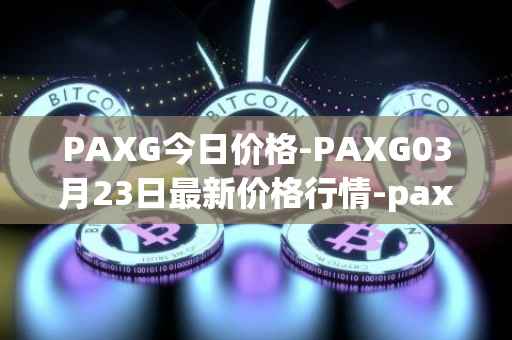 PAXG今日价格-PAXG03月23日最新价格行情-pax-gold最新走势消息