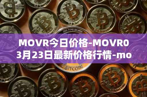 MOVR今日价格-MOVR03月23日最新价格行情-moonriver最新走势消息