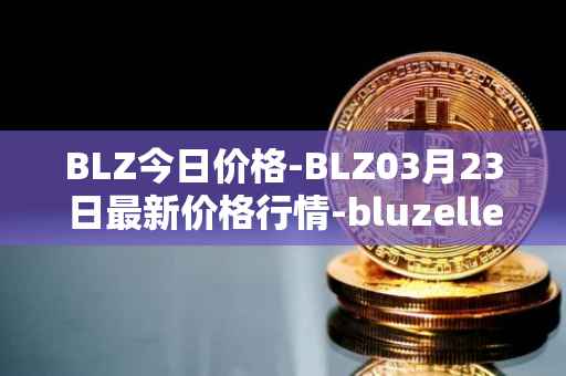 BLZ今日价格-BLZ03月23日最新价格行情-bluzelle最新走势消息