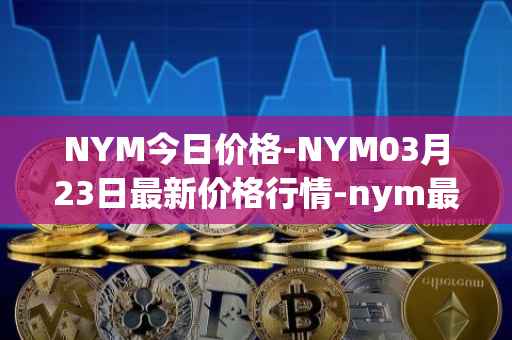 NYM今日价格-NYM03月23日最新价格行情-nym最新走势消息