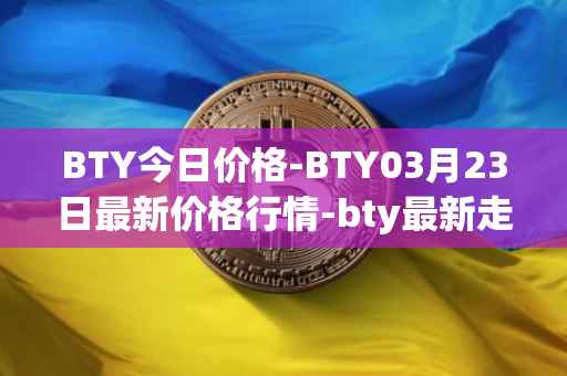BTY今日价格-BTY03月23日最新价格行情-bty最新走势消息