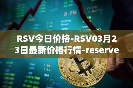 RSV今日价格-RSV03月23日最新价格行情-reserve-protocol-token最新走势消息