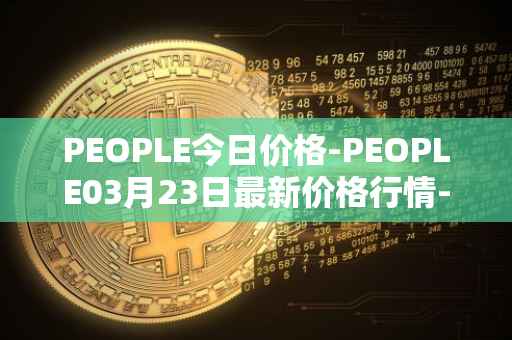 PEOPLE今日价格-PEOPLE03月23日最新价格行情-constitutiondao最新走势消息