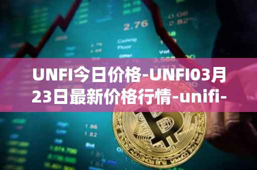 UNFI今日价格-UNFI03月23日最新价格行情-unifi-protocol-dao最新走势消息