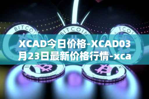 XCAD今日价格-XCAD03月23日最新价格行情-xcad最新走势消息