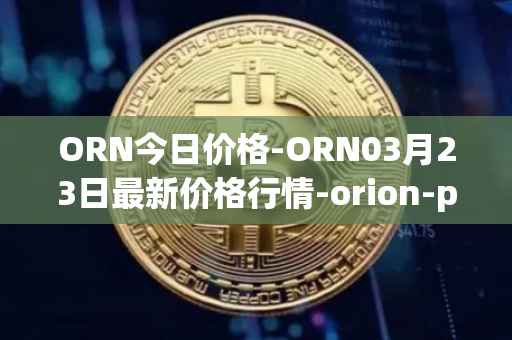 ORN今日价格-ORN03月23日最新价格行情-orion-protocol最新走势消息
